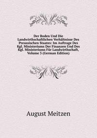Der Boden Und Die Landwirthschaftlichen Verhaltnisse Des Preussischen Staates: Im Auftrage Des Kgl. Ministeriums Der Finanzen Und Des Kgl. Ministeriums Fur Landwirthschaft, Volume 3 (German Edition)