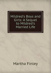 Mildred's Boys and Girls: A Sequel to Mildred's Married Life