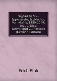 Sigfrid Iii. Von Eppenstein, Erzbischop Von Mainz, 1230-1249: Inaug.-Diss., Universitat Zu Rostock (German Edition)