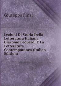 Lezioni Di Storia Della Letteratura Italiana: Giacomo Leopardi E La Letteratura Contemporanea (Italian Edition)
