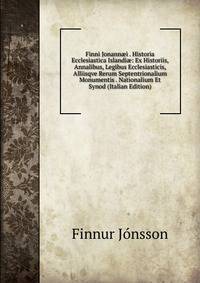 Finni Jonann?i . Historia Ecclesiastica Islandi?: Ex Historiis, Annalibus, Legibus Ecclesiasticis, Alliisqve Rerum Septentrionalium Monumentis . Nationalium Et Synod (Italian Edition)