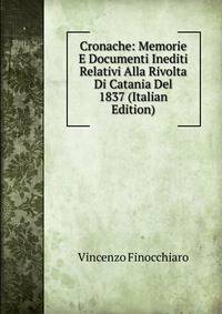 Cronache: Memorie E Documenti Inediti Relativi Alla Rivolta Di Catania Del 1837 (Italian Edition)