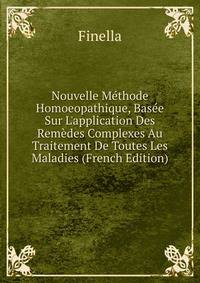 Nouvelle M?thode Homoeopathique, Bas?e Sur L'application Des Rem?des Complexes Au Traitement De Toutes Les Maladies (French Edition)