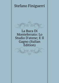 La Buca Di Monteferrato: Lo Studio D'atene; E Il Gagno (Italian Edition)