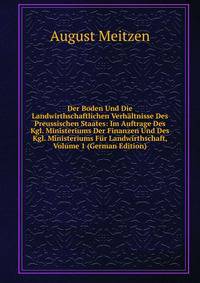 Der Boden Und Die Landwirthschaftlichen Verhaltnisse Des Preussischen Staates: Im Auftrage Des Kgl. Ministeriums Der Finanzen Und Des Kgl. Ministeriums Fur Landwirthschaft, Volume 1 (German Edition)