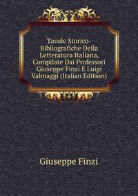Tavole Storico-Bibliografiche Della Letteratura Italiana, Compilate Dai Professori Giuseppe Finzi E Luigi Valmaggi (Italian Edition)