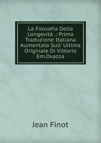 La Filosofia Della Longevit? .: Prima Traduzione Italiana Aumentata Sull' Ultima Originale Di Vittorio Em.Ovazza