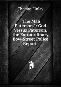 "The Man Paterson.": God Versus Paterson. the Extraordinary Bow-Street Police Report .