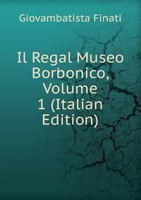 Il Regal Museo Borbonico, Volume 1 (Italian Edition)