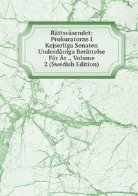 Rattsvasendet: Prokuratorns I Kejserliga Senaten Underdaniga Berattelse For Ar ., Volume 2 (Swedish Edition)