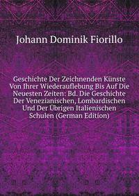 Geschichte Der Zeichnenden Kunste Von Ihrer Wiederauflebung Bis Auf Die Neuesten Zeiten: Bd. Die Geschichte Der Venezianischen, Lombardischen Und Der Ubrigen Italienischen Schulen (German Edition)