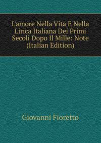 L'amore Nella Vita E Nella Lirica Italiana Dei Primi Secoli Dopo Il Mille: Note (Italian Edition)