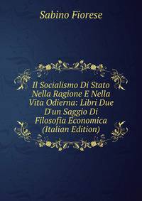 Il Socialismo Di Stato Nella Ragione E Nella Vita Odierna: Libri Due D'un Saggio Di Filosofia Economica (Italian Edition)