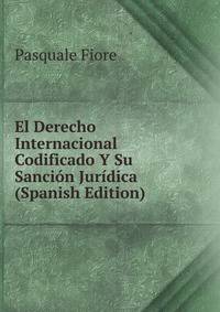 El Derecho Internacional Codificado Y Su Sancion Juridica (Spanish Edition)