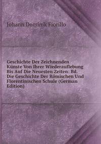 Geschichte Der Zeichnenden Kunste Von Ihrer Wiederauflebung Bis Auf Die Neuesten Zeiten: Bd. Die Geschichte Der Romischen Und Florentinischen Schule (German Edition)