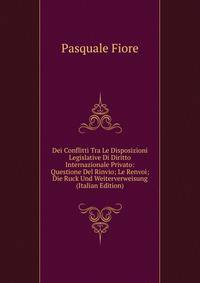 Dei Conflitti Tra Le Disposizioni Legislative Di Diritto Internazionale Privato: Questione Del Rinvio; Le Renvoi; Die Ruck Und Weiterverweisung (Italian Edition)