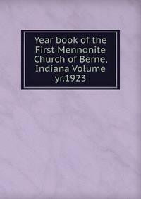 Year book of the First Mennonite Church of Berne, Indiana Volume yr.1923