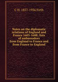 Notes on the diplomatic relations of England and France 1603-1688; lists of ambassadors from England to France and from France to England