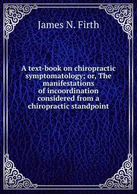 A text-book on chiropractic symptomatology; or, The manifestations of incoordination considered from a chiropractic standpoint