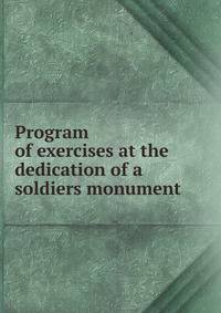 Program of exercises at the dedication of a soldiers monument