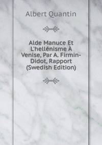 Alde Manuce Et L'hell?nisme ? Venise, Par A. Firmin-Didot, Rapport (Swedish Edition)