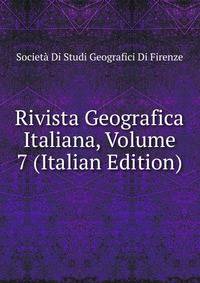 Rivista Geografica Italiana, Volume 7 (Italian Edition)