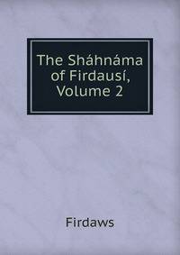 The Shahnama of Firdausi, Volume 2