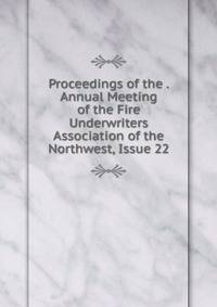 Proceedings of the . Annual Meeting of the Fire Underwriters Association of the Northwest, Issue 22