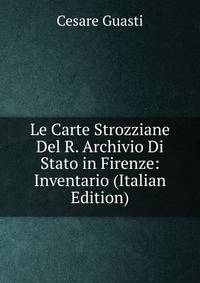 Le Carte Strozziane Del R. Archivio Di Stato in Firenze: Inventario (Italian Edition)