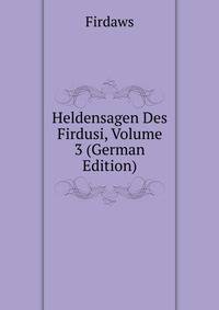 Heldensagen Des Firdusi, Volume 3 (German Edition)