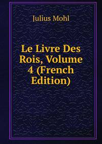 Le Livre Des Rois, Volume 4 (French Edition)