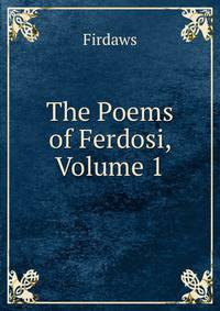 The Poems of Ferdosi, Volume 1