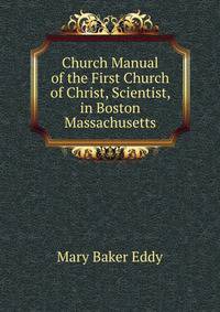 Church Manual of the First Church of Christ, Scientist, in Boston Massachusetts