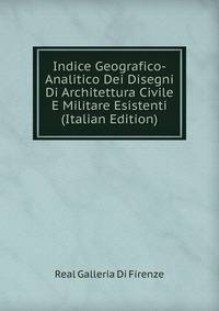 Indice Geografico-Analitico Dei Disegni Di Architettura Civile E Militare Esistenti (Italian Edition)