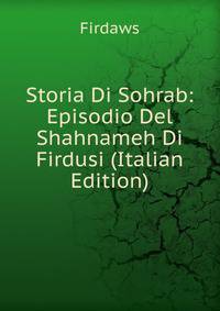 Storia Di Sohrab: Episodio Del Shahnameh Di Firdusi (Italian Edition)