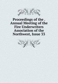 Proceedings of the . Annual Meeting of the Fire Underwriters Association of the Northwest, Issue 33