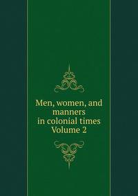 Men, women, and manners in colonial times Volume 2