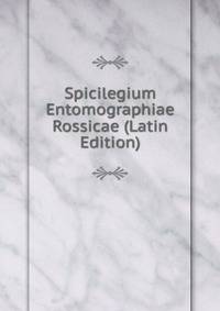 Spicilegium Entomographiae Rossicae (Latin Edition)