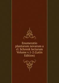Enumeratio plantarum novarum a cl. Schrenk lectarum Volume v.1-2 (Latin Edition)