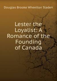 Lester the Loyalist: A Romance of the Founding of Canada