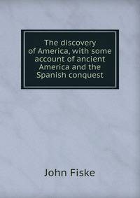 The discovery of America, with some account of ancient America and the Spanish conquest