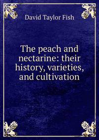 The peach and nectarine: their history, varieties, and cultivation
