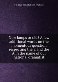 New lamps or old? A few additional words on the momentous question respecting the E and the A in the name of our national dramatist