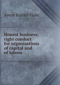 Honest business; right conduct for organisations of capital and of labour