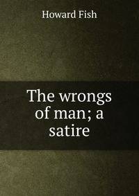 The wrongs of man; a satire