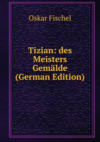 Tizian: des Meisters Gem?lde (German Edition)