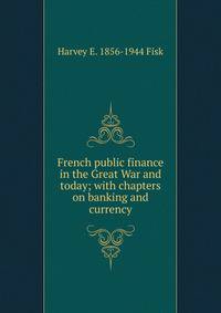 French public finance in the Great War and today; with chapters on banking and currency