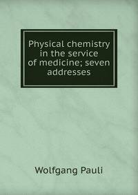 Physical chemistry in the service of medicine; seven addresses