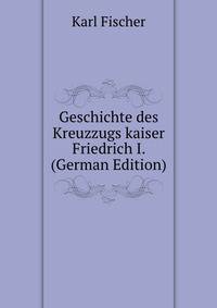 Geschichte des Kreuzzugs kaiser Friedrich I. (German Edition)