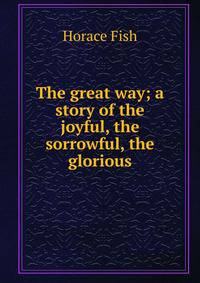The great way; a story of the joyful, the sorrowful, the glorious